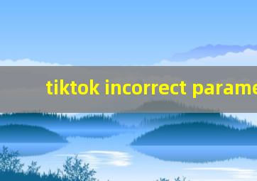 tiktok incorrect parameter